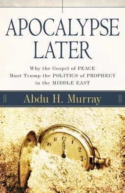 עטיפת הספר Apocalypse Later: Why the Gospel of Peace Must Trump the Politics of Prophecy in the Middle East מאת Abdu Murray