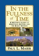 In the Fullness of Time: A Historian Looks at Christmas, Easter, and the Early Church