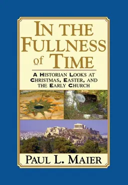 In the Fullness of Time: A Historian Looks at Christmas, Easter, and the Early Church