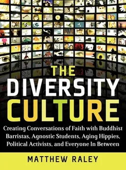 The Diversity Culture: Creating Conversations of Faith with Buddhist Baristas, Agnostic Students, Aging Hipsters, Political Activists & Everyone in Between