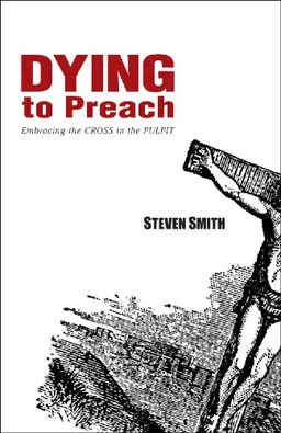 עטיפת הספר Dying to Preach: Embracing the Cross in the Pulpit מאת Steven Smith