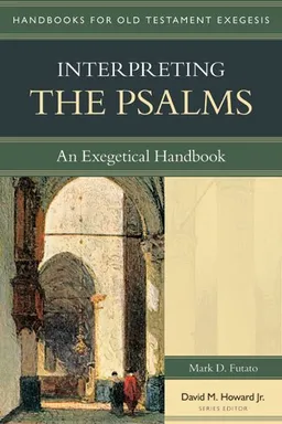 עטיפת הספר Interpreting the Psalms: An Exegetical Handbook (Handbooks for Old Testament Exegesis) מאת Mark D. Futato