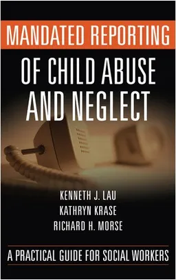 Mandated Reporting of Child Abuse and Neglect: A Practical Guide for Social Workers