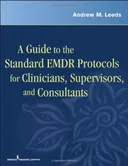 A Guide to the Standard EMDR Protocols for Clinicians, Supervisors, and Consultants
