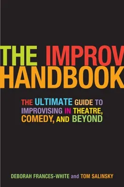 The Improv Handbook: The Ultimate Guide to Improvising in Comedy, Theatre, and Beyond