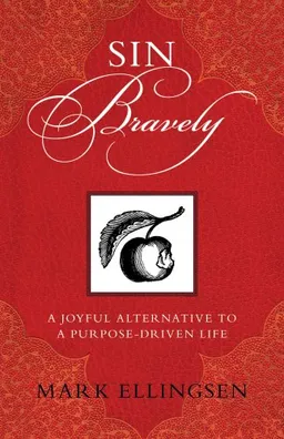 Sin Bravely: A Joyful Alternative to the Purpose-Driven Life