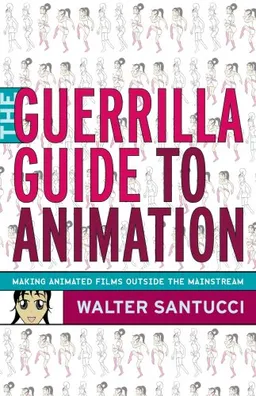 Guerrilla Guide to Animation: Making Animated Films Outside the Mainstream