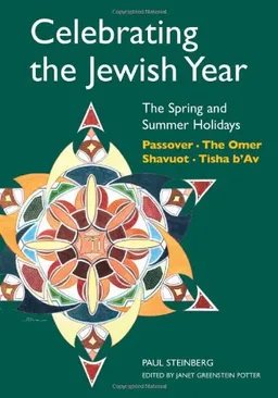 Celebrating the Jewish Year: The Spring and Summer Holidays : Passover, The Omer, Shavuot, Tisha b'Av