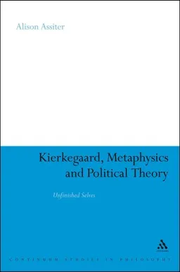Kierkegaard, Metaphysics and Political Theory: Unfinished Selves (Continuum Studies in Philosophy)