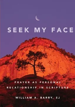 עטיפת הספר Seek My Face: Prayer As Personal Relationship in Scripture מאת William A. Barry
