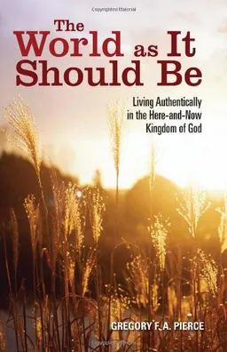 עטיפת הספר The World as It Should Be: Living Authentically in the Here-And-Now Kingdom of God מאת Gregory F. a. Pierce