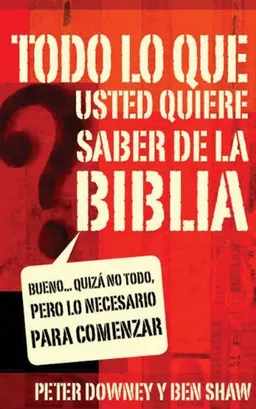 Todo lo que quieres saber de la Biblia: Bueno quizás no todo, pero lo necesario para comenzar (Spanish Edition)