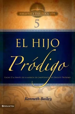 El BTV # 05: hijo prÃ³digo: Lucas 15 a travÃ©s de la mirada de campesinos de Oriente Medio (Biblioteca Teologica Vida) (Spanish Edition)