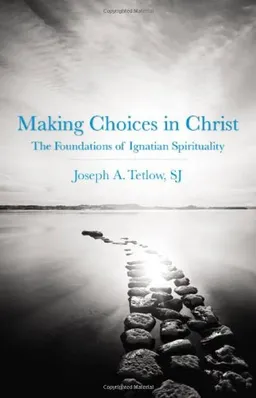 עטיפת הספר Making Choices in Christ: The Foundations of Ignatian Spirituality מאת Joseph A. Tetlow