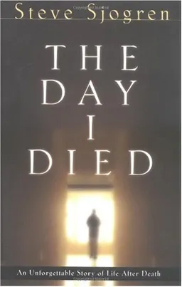 The Day I Died: An Unforgettable Story of Life After Death