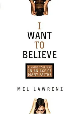 I Want to Believe: Finding Your Way in an Age of Many Faiths