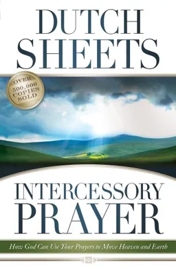 Intercessory Prayer: How God Can Use Your Prayers to Move Heaven and Earth