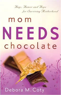 Mom Needs Chocolate: Hugs, Humor and Hope for Surviving Motherhood