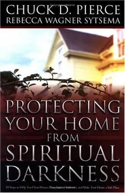 Protecting Your Home from Spiritual Darkness: 10 Steps to Help You Clean House, Place Jesus in Authority and Make Your Home a Safe Place