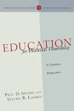 Education for Human Flourishing: A Christian Perspective (Christian Worldview Integration Series)