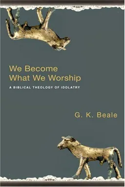 עטיפת הספר We Become What We Worship: A Biblical Theology of Idolatry מאת G. K. Beale
