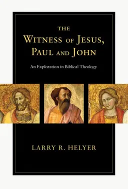 The Witness of Jesus, Paul and John: An Exploration in Biblical Theology
