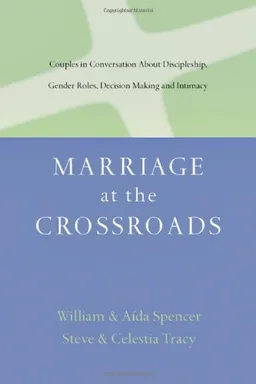 Marriage at the Crossroads: Couples in Conversation About Discipleship, Gender Roles, Decision Making and Intimacy
