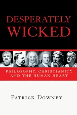 Desperately Wicked: Philosophy, Christianity and the Human Heart