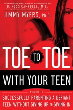 Toe-to-Toe with Your Teen: Successfully Parenting a Defiant Teenager Without Giving Up or Giving In