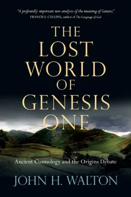 The Lost World of Genesis One: Ancient Cosmology and the Origins Debate