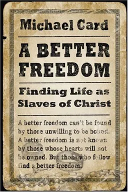 A Better Freedom: Finding Life As Slaves of Christ