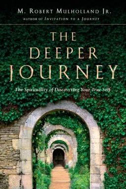 The Deeper Journey: The Spirituality of Discovering Your True Self