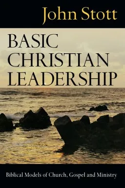 Basic Christian Leadership: Biblical Models of Church, Gospel And Ministry