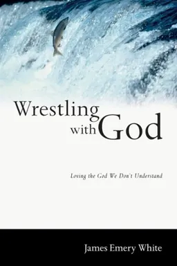 Wrestling with God: Loving the God We Don't Understand