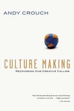 Culture Making: Recovering Our Creative Calling