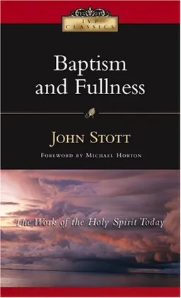 Baptism And Fullness: The Work of the Holy Spirit Today (IVP Classics)