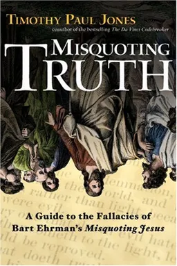 Misquoting Truth: A Guide to the Fallacies of Bart Ehrman's "Misquoting Jesus"