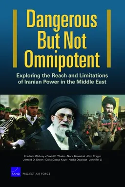 Dangerous But Not Omnipotent Exploring the Reach and Limitations of Iranian Power in the Middle East