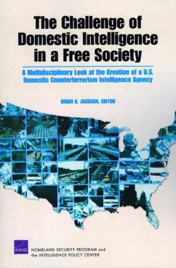 The Challenge of Domestic Intelligence in a Free Society: A Mulitdisciplinary Look at the Creation of a U.S. Domestic Counterterrorism Intelligence Agency