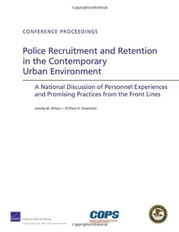 Police Recruitment and Retention in the Contemporary Urban Environment: A National Discussion of Personnel Experiences and Promising Practices from the Front Lines (Conference Proceedings)