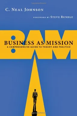 Business As Mission: A Comprehensive Guide to Theory and Practice