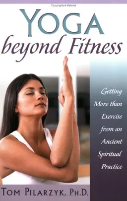 עטיפת הספר Yoga Beyond Fitness: Getting More than Exercise from an Ancient Spiritual Practice מאת Tom Pilarzyk