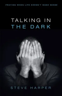 Talking in the Dark: Praying When Life Doesnt Make Sense