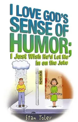 I Love God's Sense of Humor; I Just Wish He'd Let Me in on the Joke