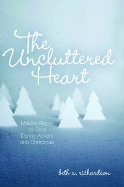 עטיפת הספר The Uncluttered Heart: Making Room for God During Advent and Christmas מאת Beth A. Richardson