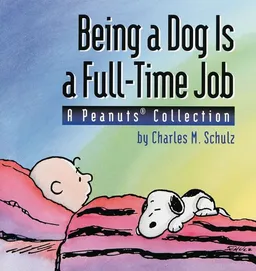 Being a Dog Is a Full-Time Job (A Peanuts Collection)