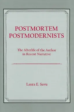 Postmortem Postmodernists: The Afterlife of the Author in Recent Narrative