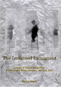 The Imagined Immigrant: Images of Italian Emigration to the United States Between 1890 and 1924 (Fairleigh Dickinson Universitly Press Series in Italian Studies)