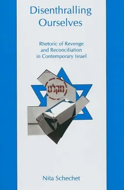 Disenthralling Ourselves: Rhetoric of Revenge and Reconciliation in Contemporary Israel