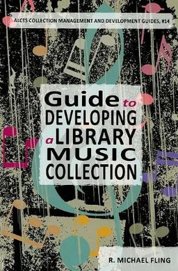 Guide to Developing a Library Music Collection (Alcts Collection Management and Development Guides)